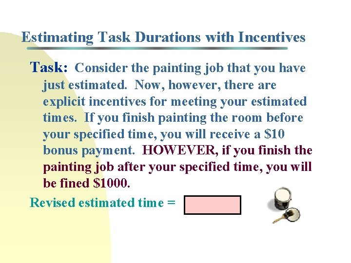 Estimating Task Durations with Incentives Task: Consider the painting job that you have just Estimating Task Durations with Incentives Task: Consider the painting job that you have just