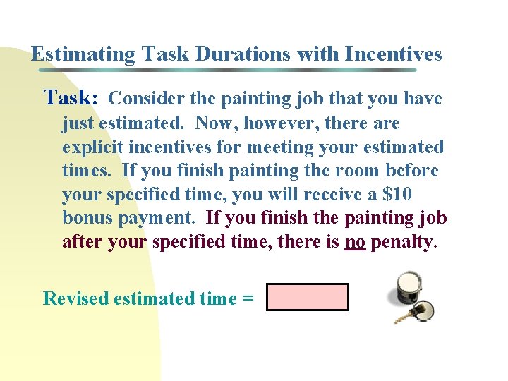 Estimating Task Durations with Incentives Task: Consider the painting job that you have just Estimating Task Durations with Incentives Task: Consider the painting job that you have just