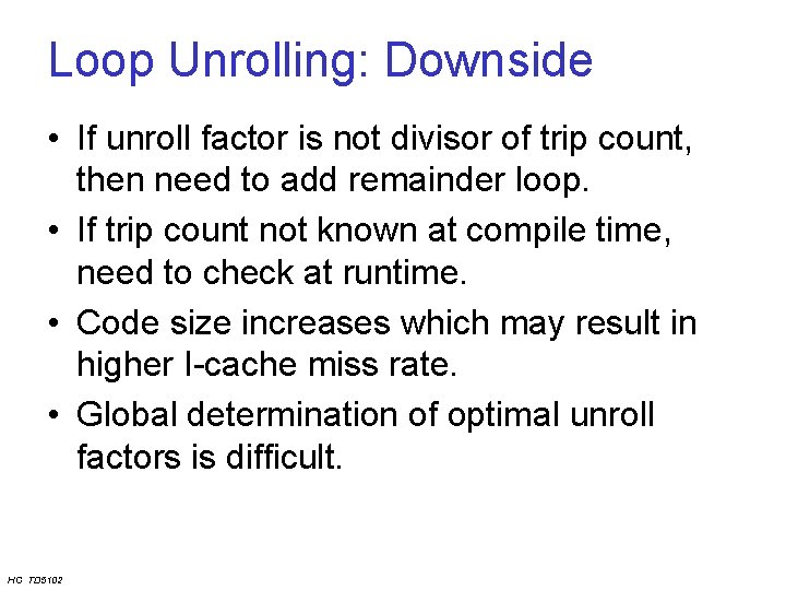 Loop Unrolling: Downside • If unroll factor is not divisor of trip count, then