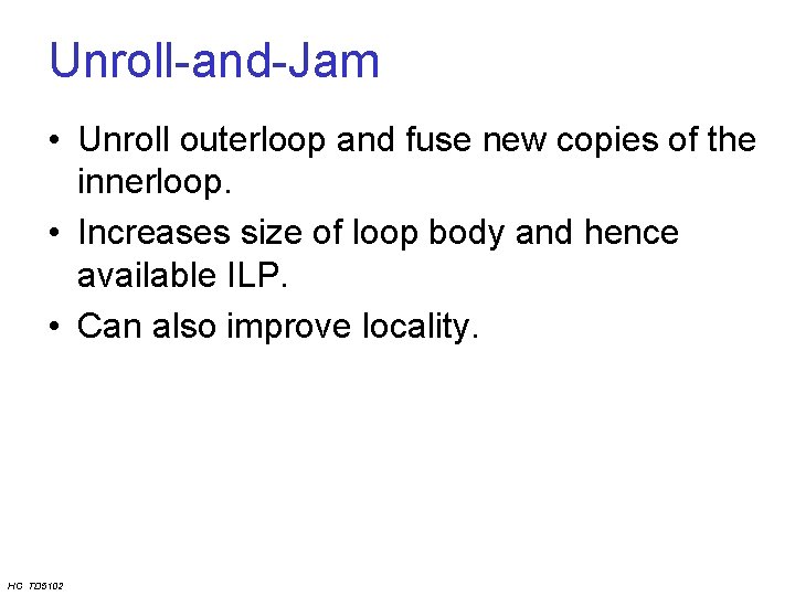 Unroll-and-Jam • Unroll outerloop and fuse new copies of the innerloop. • Increases size