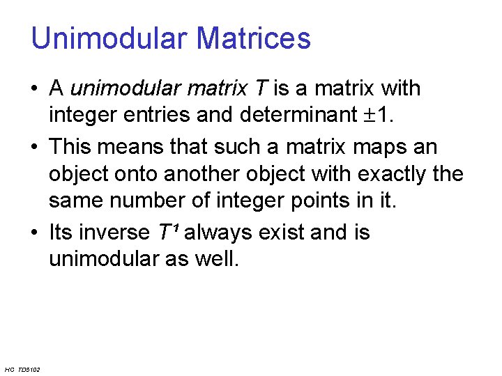 Unimodular Matrices • A unimodular matrix T is a matrix with integer entries and