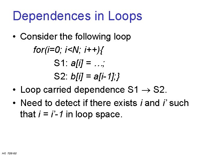 Dependences in Loops • Consider the following loop for(i=0; i<N; i++){ S 1: a[i]