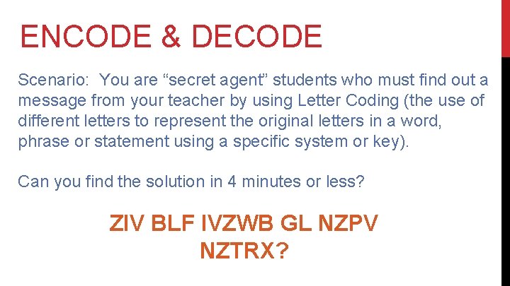 ENCODE & DECODE Scenario: You are “secret agent” students who must find out a