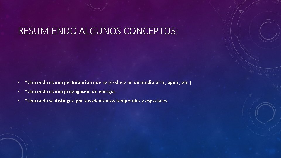 RESUMIENDO ALGUNOS CONCEPTOS: • *Una onda es una perturbación que se produce en un