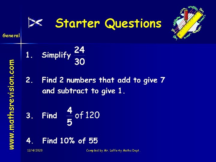Starter Questions www. mathsrevision. com General 12/4/2020 Compiled by Mr. Lafferty Maths Dept. Starter Questions www. mathsrevision. com General 12/4/2020 Compiled by Mr. Lafferty Maths Dept.