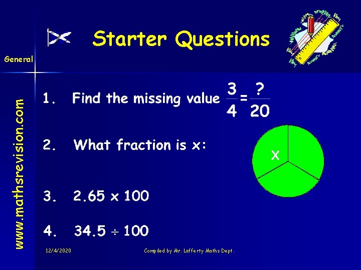 Starter Questions www. mathsrevision. com General X 12/4/2020 Compiled by Mr. Lafferty Maths Dept. Starter Questions www. mathsrevision. com General X 12/4/2020 Compiled by Mr. Lafferty Maths Dept.