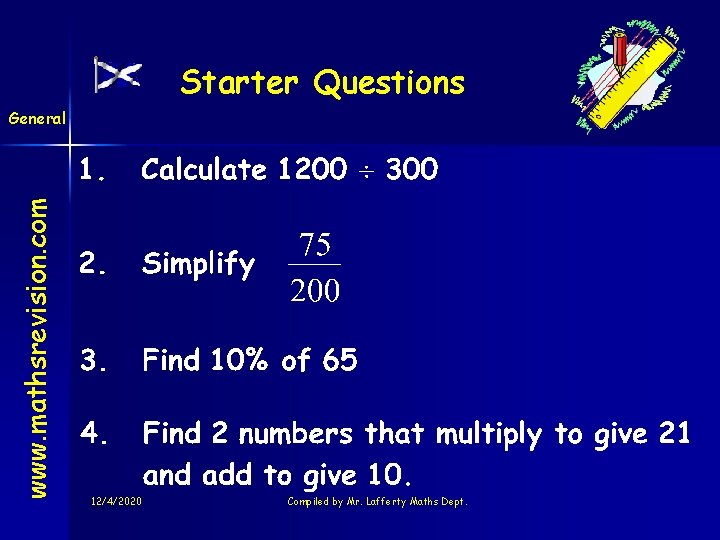 Starter Questions www. mathsrevision. com General 12/4/2020 Compiled by Mr. Lafferty Maths Dept. Starter Questions www. mathsrevision. com General 12/4/2020 Compiled by Mr. Lafferty Maths Dept.