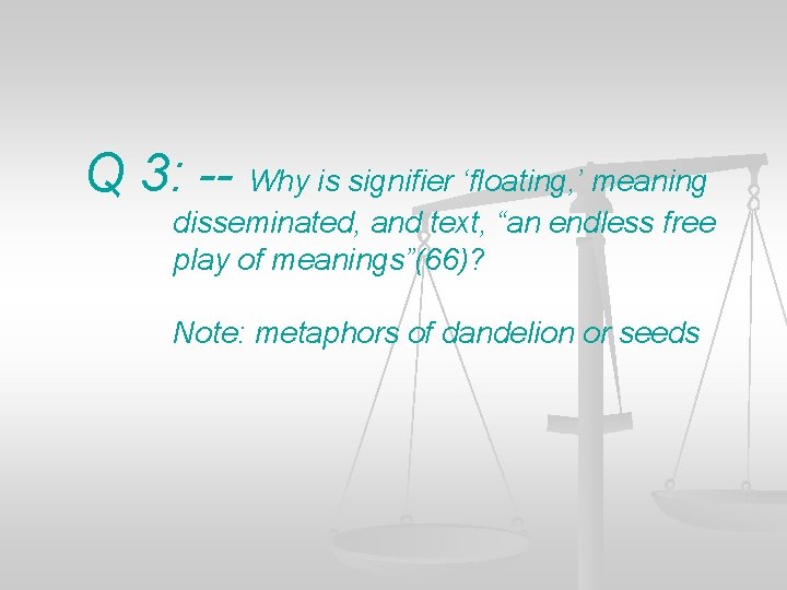 Q 3: -- Why is signifier ‘floating, ’ meaning disseminated, and text, “an endless