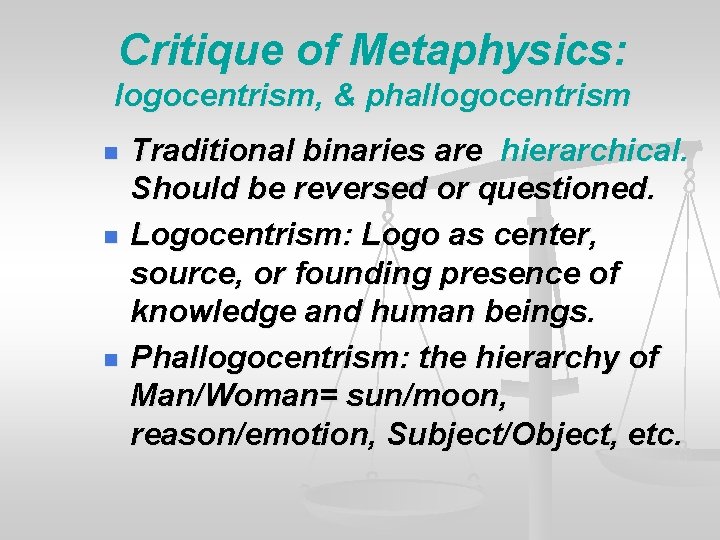 Critique of Metaphysics: logocentrism, & phallogocentrism n n n Traditional binaries are hierarchical. Should