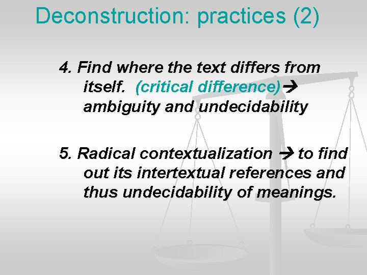 Deconstruction: practices (2) 4. Find where the text differs from itself. (critical difference) ambiguity