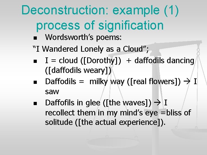 Deconstruction: example (1) process of signification Wordsworth’s poems: “I Wandered Lonely as a Cloud”;