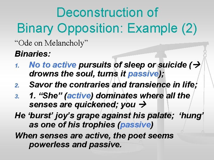 Deconstruction of Binary Opposition: Example (2) “Ode on Melancholy” Binaries: 1. No to active