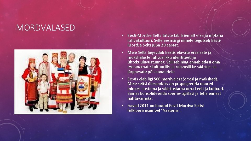MORDVALASED • Eesti-Mordva Selts tutvustab laiemalt ersa ja moksha rahvakultuuri. Selle eesmärgi nimele tegutseb