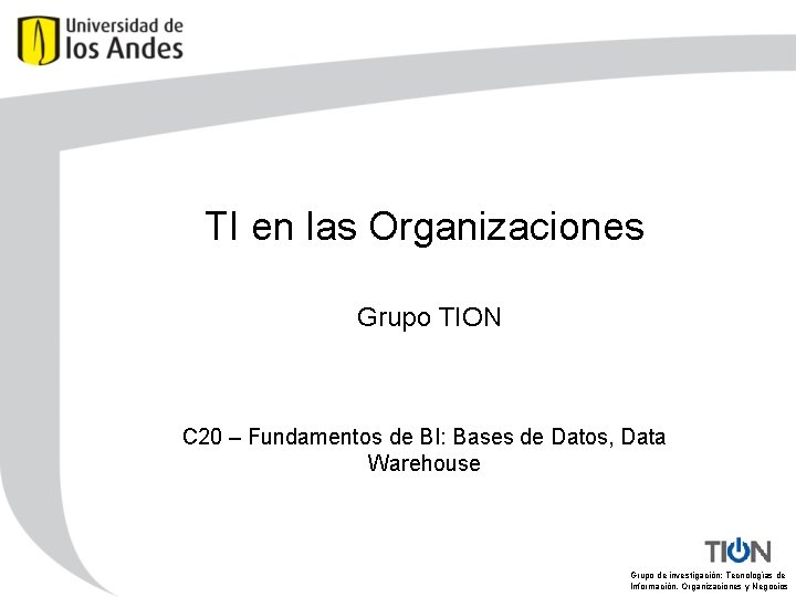 TI en las Organizaciones Grupo TION C 20 – Fundamentos de BI: Bases de