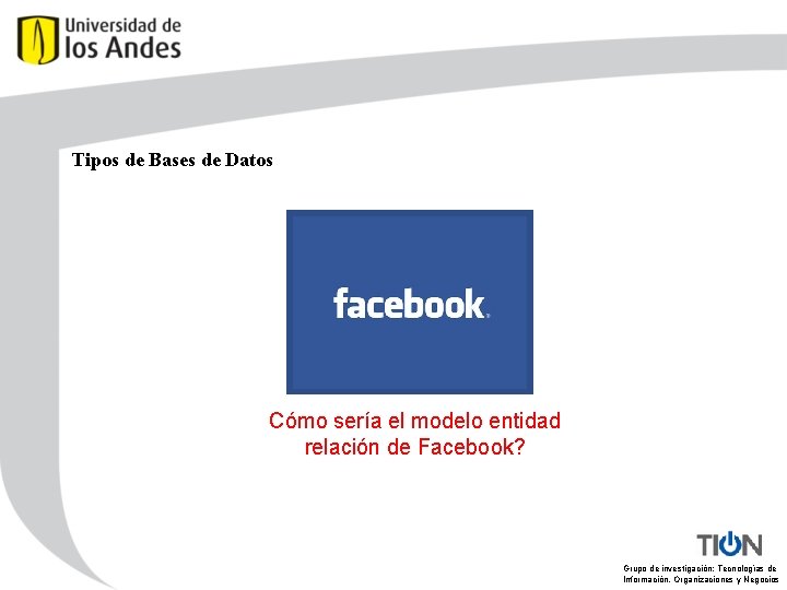 Tipos de Bases de Datos Cómo sería el modelo entidad relación de Facebook? Grupo