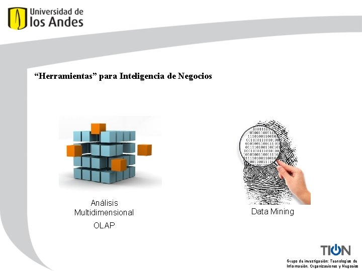 “Herramientas” para Inteligencia de Negocios Análisis Multidimensional Data Mining OLAP Grupo de investigación: Tecnologías