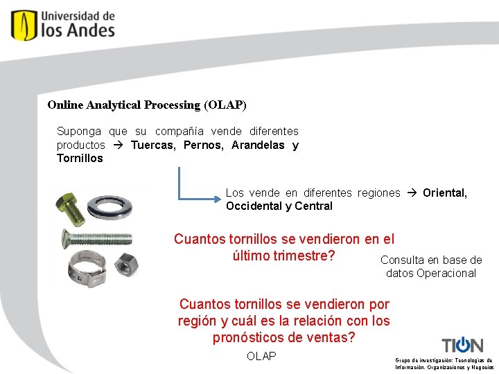 Online Analytical Processing (OLAP) Suponga que su compañía vende diferentes productos Tuercas, Pernos, Arandelas