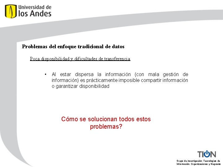 Problemas del enfoque tradicional de datos Poca disponibilidad y dificultades de transferencia • Al