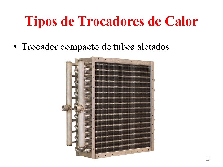 Tipos de Trocadores de Calor • Trocador compacto de tubos aletados 10 