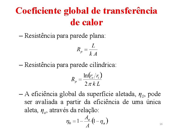 Coeficiente global de transferência de calor – Resistência parede plana: – Resistência parede cilíndrica: