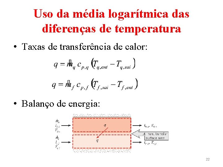 Uso da média logarítmica das diferenças de temperatura • Taxas de transferência de calor: