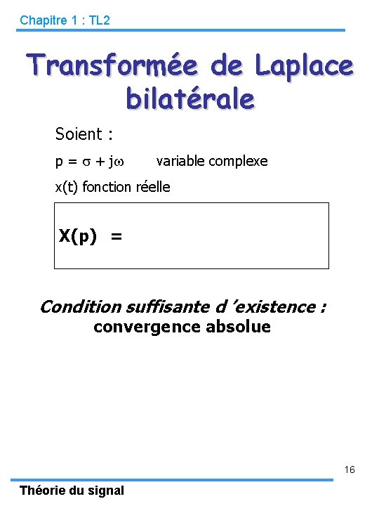 Chapitre 1 : TL 2 Transformée de Laplace bilatérale Soient : p = +