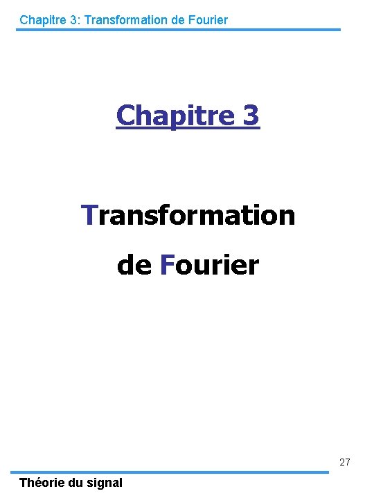 Chapitre 3: Transformation de Fourier Chapitre 3 Transformation de Fourier 27 Théorie du signal