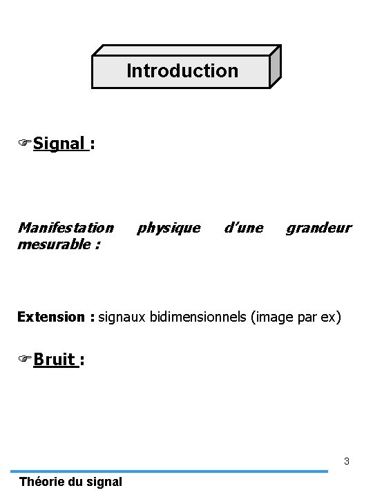 Introduction FSignal : Manifestation mesurable : physique d’une grandeur Extension : signaux bidimensionnels (image