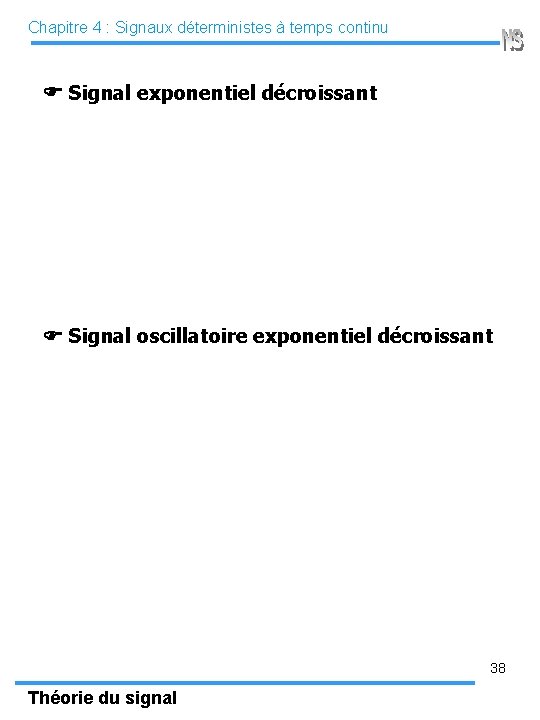 Chapitre 4 : Signaux déterministes à temps continu Signal exponentiel décroissant Signal oscillatoire exponentiel