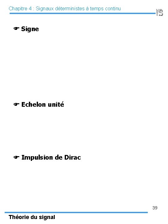 Chapitre 4 : Signaux déterministes à temps continu Signe Echelon unité Impulsion de Dirac