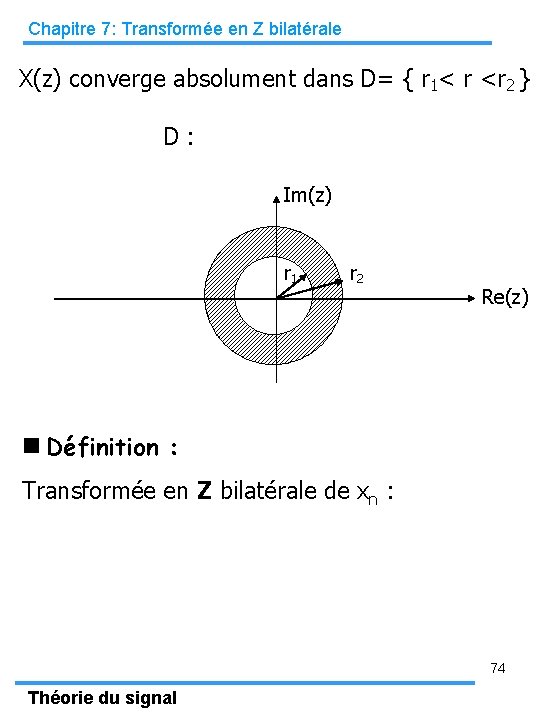 Chapitre 7: Transformée en Z bilatérale X(z) converge absolument dans D= { r 1<