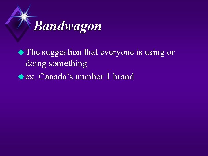 Bandwagon u The suggestion that everyone is using or doing something u ex. Canada’s