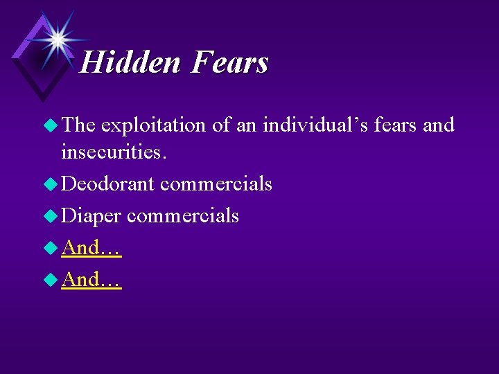 Hidden Fears u The exploitation of an individual’s fears and insecurities. u Deodorant commercials