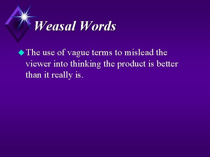 Weasal Words u The use of vague terms to mislead the viewer into thinking