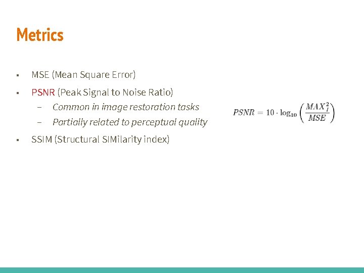 Metrics ■ MSE (Mean Square Error) ■ PSNR (Peak Signal to Noise Ratio) –