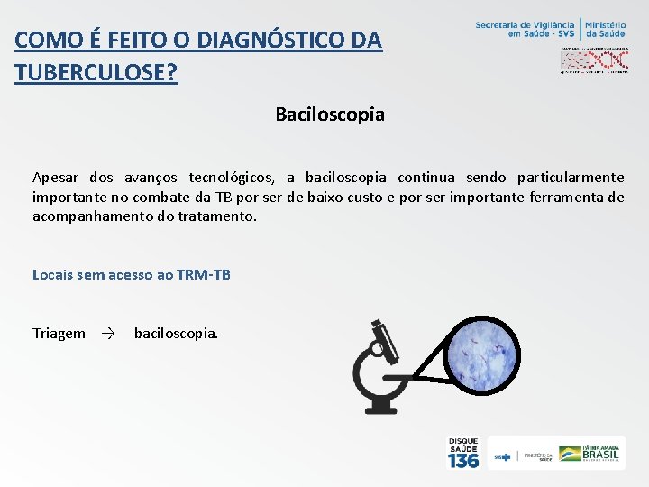 COMO É FEITO O DIAGNÓSTICO DA TUBERCULOSE? Baciloscopia Apesar dos avanços tecnológicos, a baciloscopia