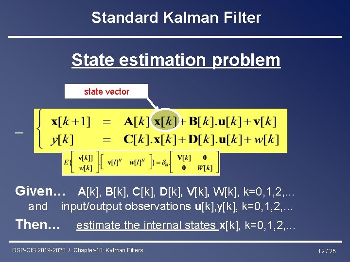 Standard Kalman Filter State estimation problem state vector Given… A[k], B[k], C[k], D[k], V[k],