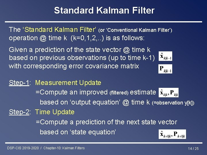 Standard Kalman Filter The ‘Standard Kalman Filter’ (or ‘Conventional Kalman Filter’) operation @ time
