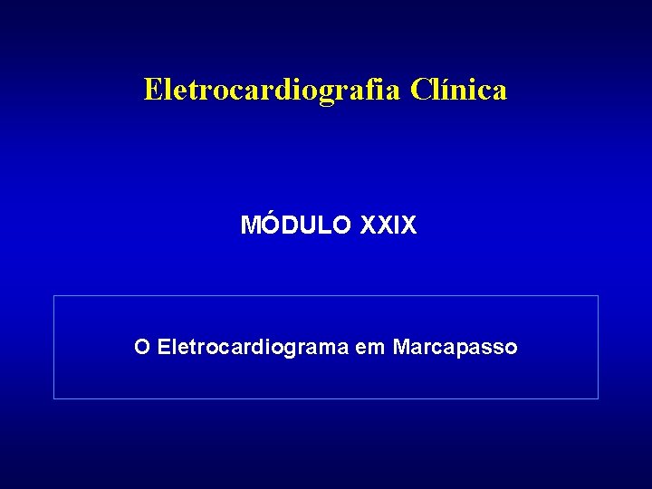 Eletrocardiografia Clínica MÓDULO XXIX O Eletrocardiograma em Marcapasso 