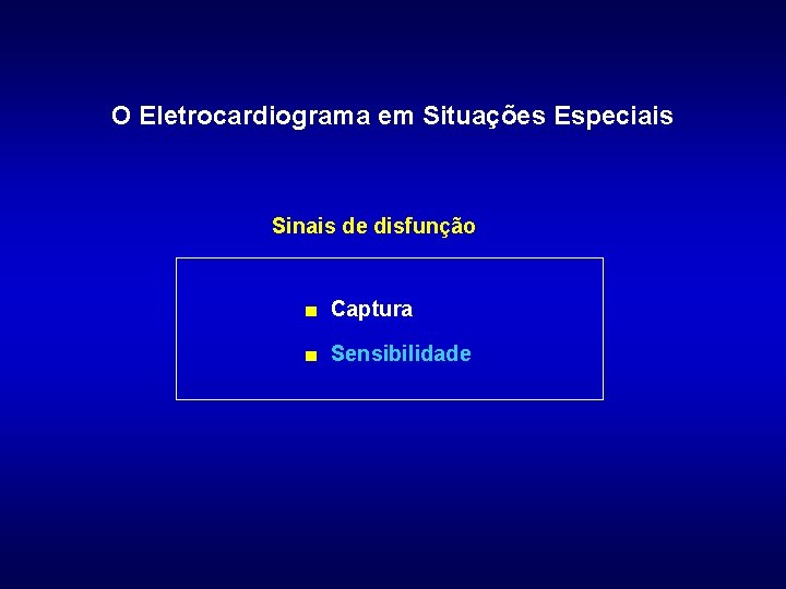 O Eletrocardiograma em Situações Especiais Sinais de disfunção ■ Captura ■ Sensibilidade 