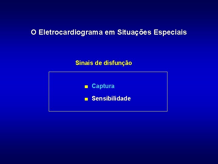O Eletrocardiograma em Situações Especiais Sinais de disfunção ■ Captura ■ Sensibilidade 