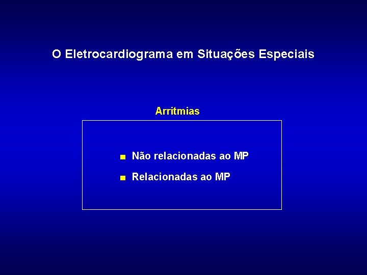 O Eletrocardiograma em Situações Especiais Arritmias ■ Não relacionadas ao MP ■ Relacionadas ao