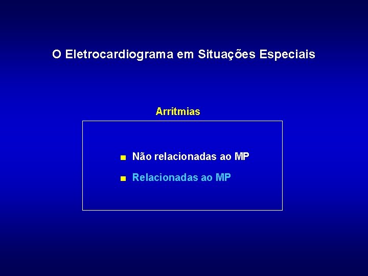 O Eletrocardiograma em Situações Especiais Arritmias ■ Não relacionadas ao MP ■ Relacionadas ao