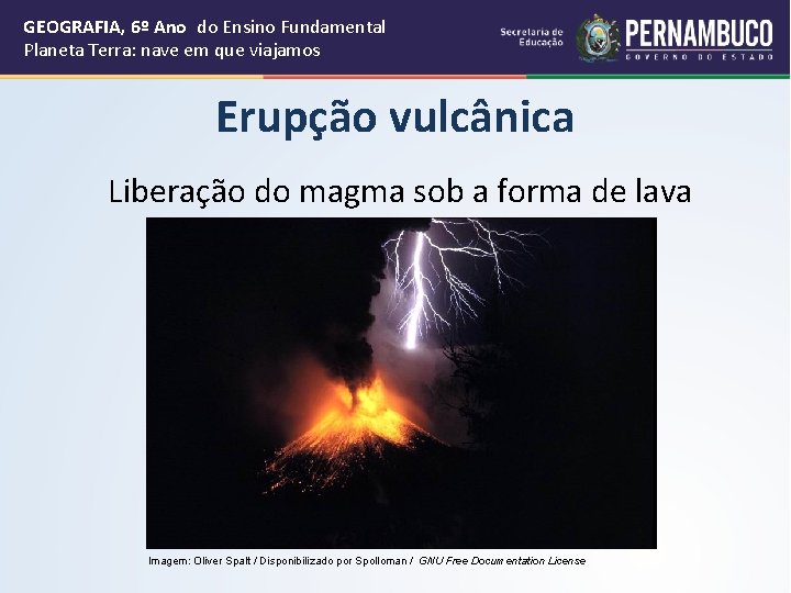 GEOGRAFIA, 6º Ano do Ensino Fundamental Planeta Terra: nave em que viajamos Erupção vulcânica