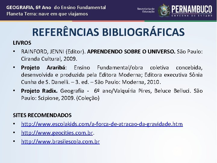 GEOGRAFIA, 6º Ano do Ensino Fundamental Planeta Terra: nave em que viajamos REFERÊNCIAS BIBLIOGRÁFICAS