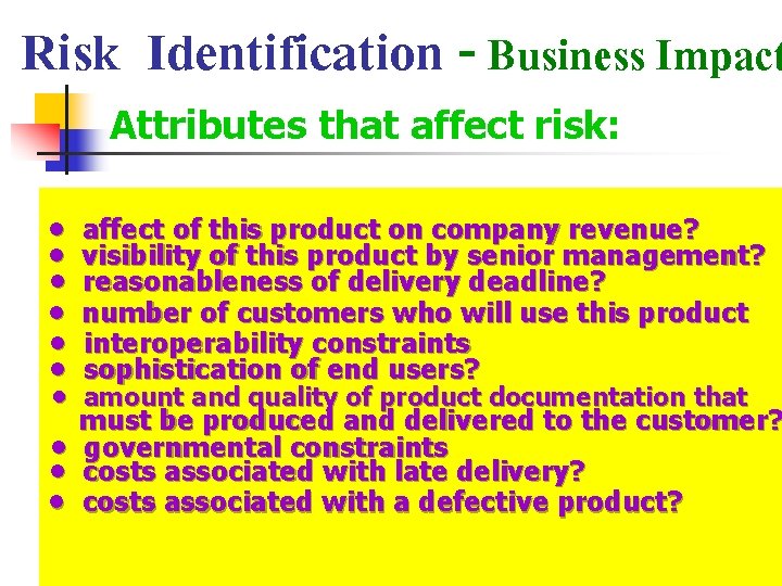 Risk Identification - Business Impact Attributes that affect risk: • • • affect of