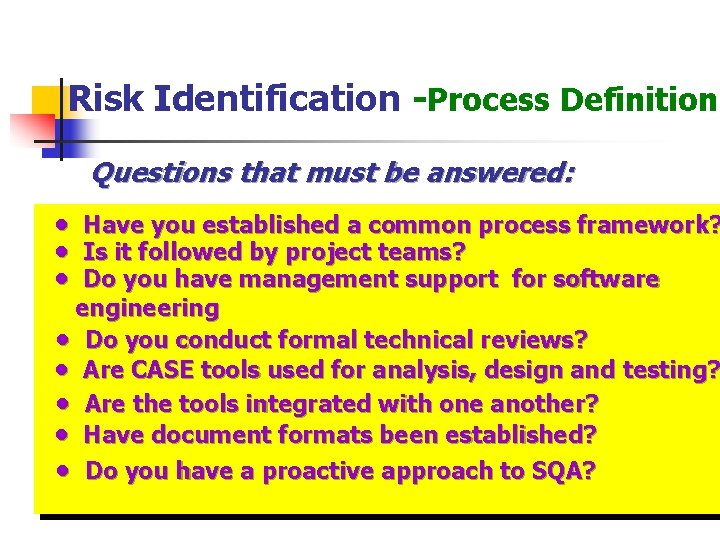 Risk Identification -Process Definition Questions that must be answered: • • • Have you