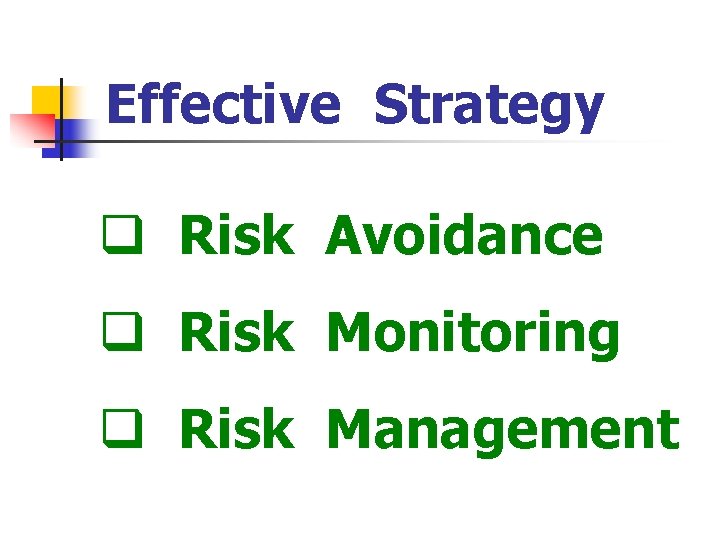 Effective Strategy q Risk Avoidance q Risk Monitoring q Risk Management 