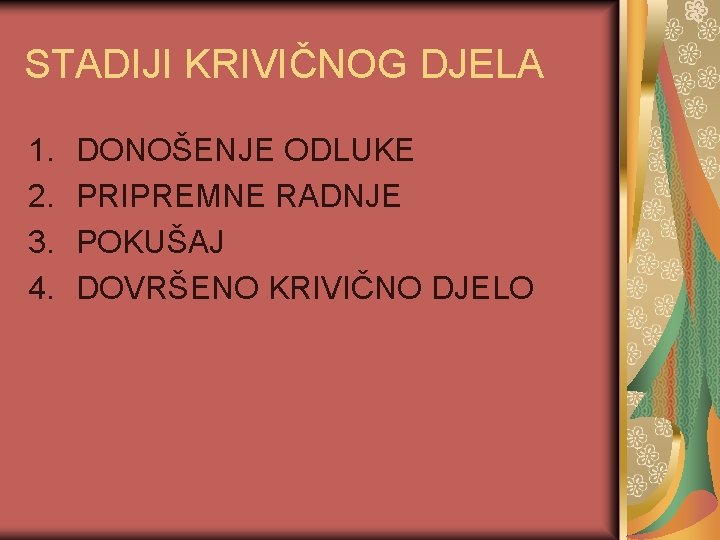 STADIJI KRIVIČNOG DJELA 1. 2. 3. 4. DONOŠENJE ODLUKE PRIPREMNE RADNJE POKUŠAJ DOVRŠENO KRIVIČNO