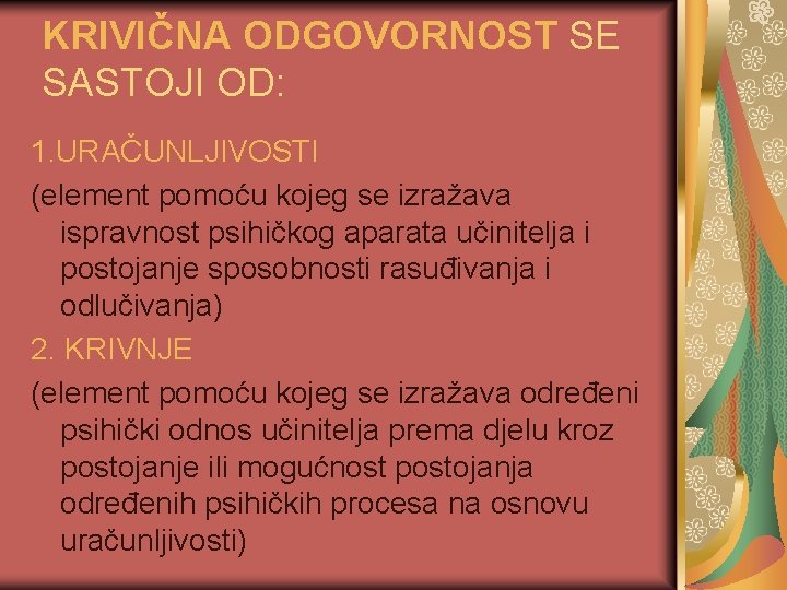 KRIVIČNA ODGOVORNOST SE SASTOJI OD: 1. URAČUNLJIVOSTI (element pomoću kojeg se izražava ispravnost psihičkog